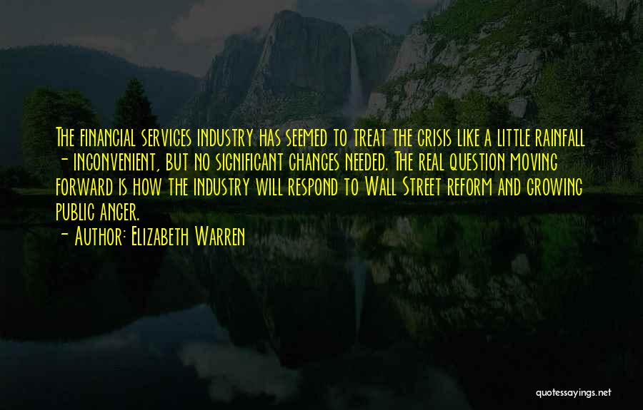 Elizabeth Warren Quotes: The Financial Services Industry Has Seemed To Treat The Crisis Like A Little Rainfall - Inconvenient, But No Significant Changes