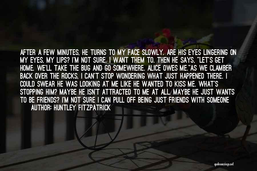 Huntley Fitzpatrick Quotes: After A Few Minutes, He Turns To My Face Slowly. Are His Eyes Lingering On My Eyes, My Lips? I'm