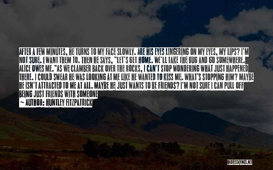 Huntley Fitzpatrick Quotes: After A Few Minutes, He Turns To My Face Slowly. Are His Eyes Lingering On My Eyes, My Lips? I'm