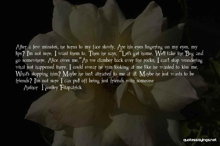 Huntley Fitzpatrick Quotes: After A Few Minutes, He Turns To My Face Slowly. Are His Eyes Lingering On My Eyes, My Lips? I'm