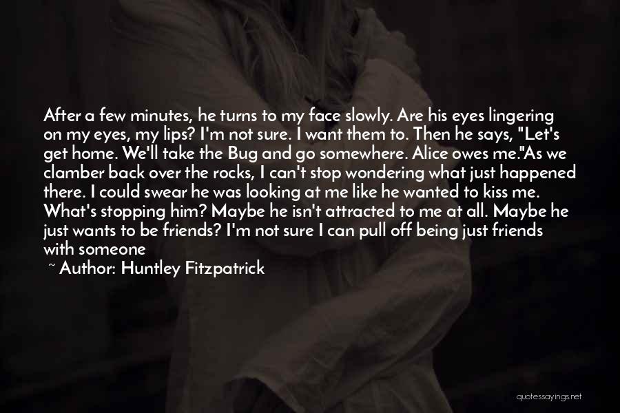 Huntley Fitzpatrick Quotes: After A Few Minutes, He Turns To My Face Slowly. Are His Eyes Lingering On My Eyes, My Lips? I'm