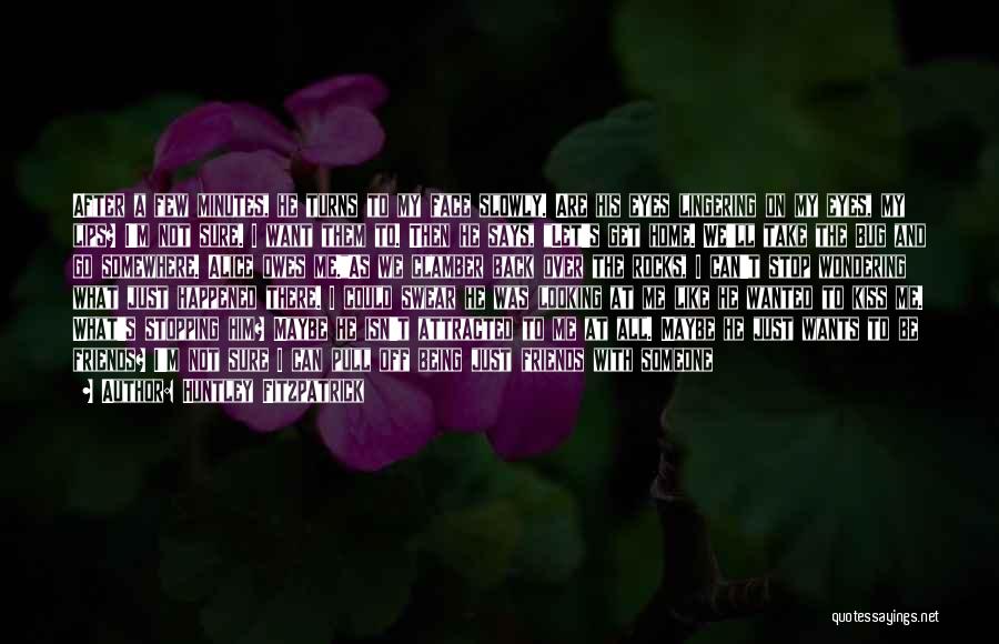 Huntley Fitzpatrick Quotes: After A Few Minutes, He Turns To My Face Slowly. Are His Eyes Lingering On My Eyes, My Lips? I'm