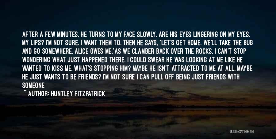 Huntley Fitzpatrick Quotes: After A Few Minutes, He Turns To My Face Slowly. Are His Eyes Lingering On My Eyes, My Lips? I'm