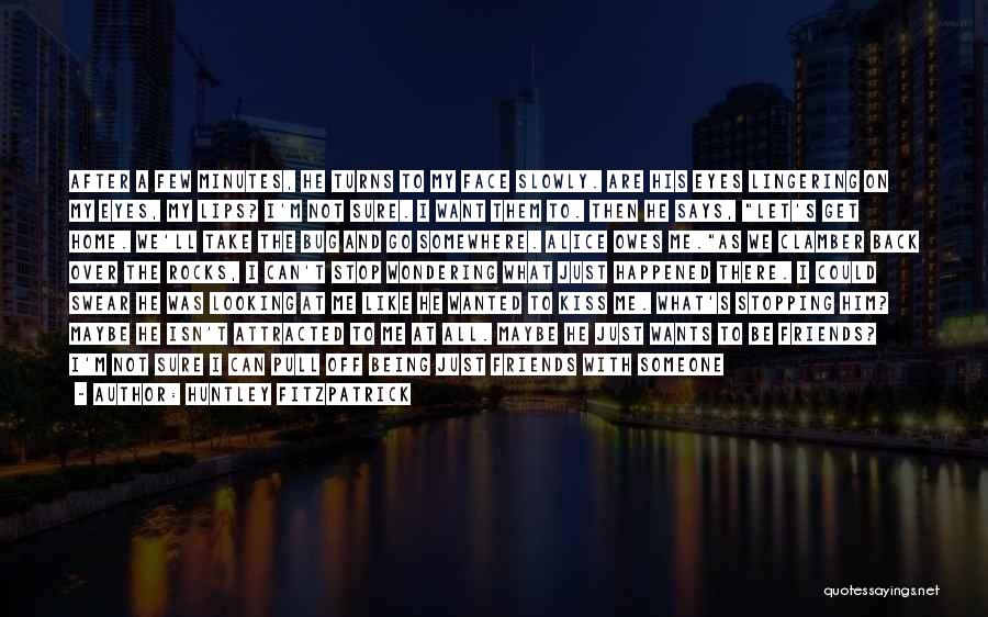 Huntley Fitzpatrick Quotes: After A Few Minutes, He Turns To My Face Slowly. Are His Eyes Lingering On My Eyes, My Lips? I'm