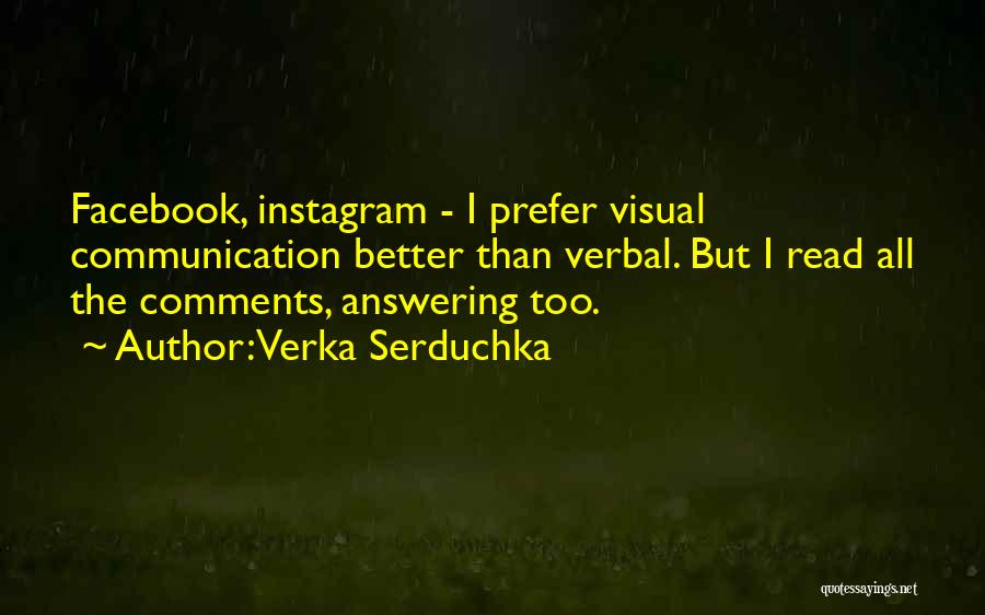 Verka Serduchka Quotes: Facebook, Instagram - I Prefer Visual Communication Better Than Verbal. But I Read All The Comments, Answering Too.