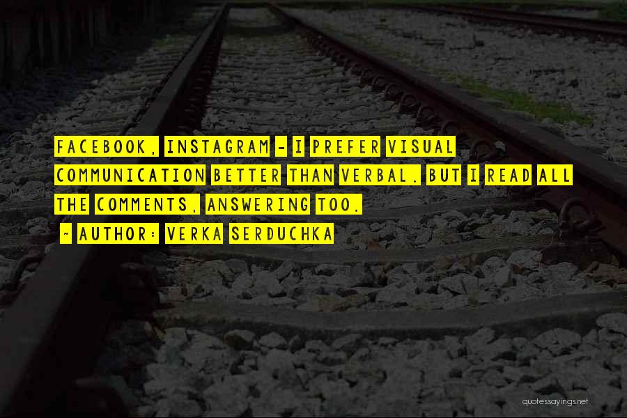 Verka Serduchka Quotes: Facebook, Instagram - I Prefer Visual Communication Better Than Verbal. But I Read All The Comments, Answering Too.