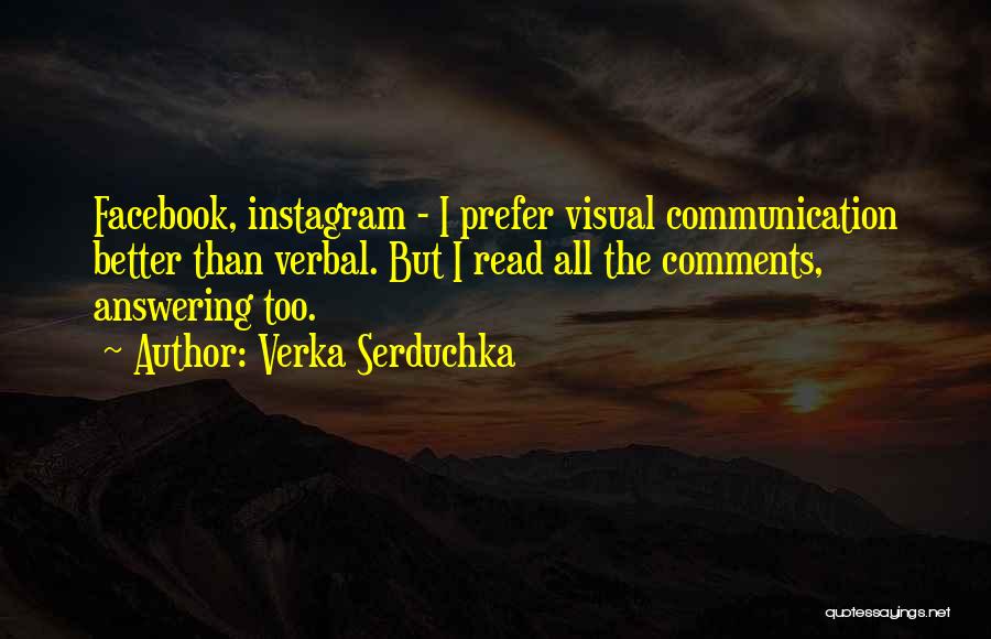 Verka Serduchka Quotes: Facebook, Instagram - I Prefer Visual Communication Better Than Verbal. But I Read All The Comments, Answering Too.