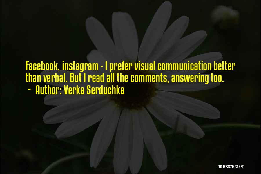 Verka Serduchka Quotes: Facebook, Instagram - I Prefer Visual Communication Better Than Verbal. But I Read All The Comments, Answering Too.