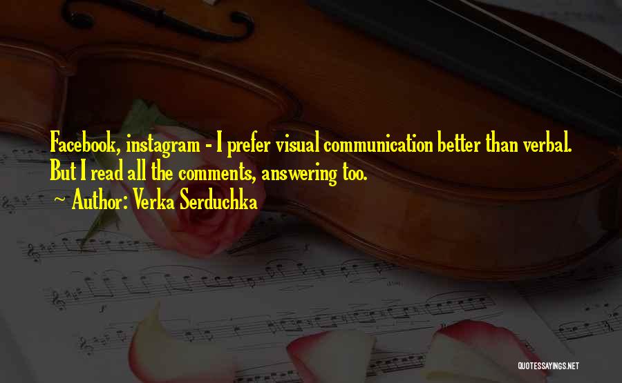 Verka Serduchka Quotes: Facebook, Instagram - I Prefer Visual Communication Better Than Verbal. But I Read All The Comments, Answering Too.