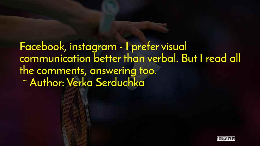 Verka Serduchka Quotes: Facebook, Instagram - I Prefer Visual Communication Better Than Verbal. But I Read All The Comments, Answering Too.