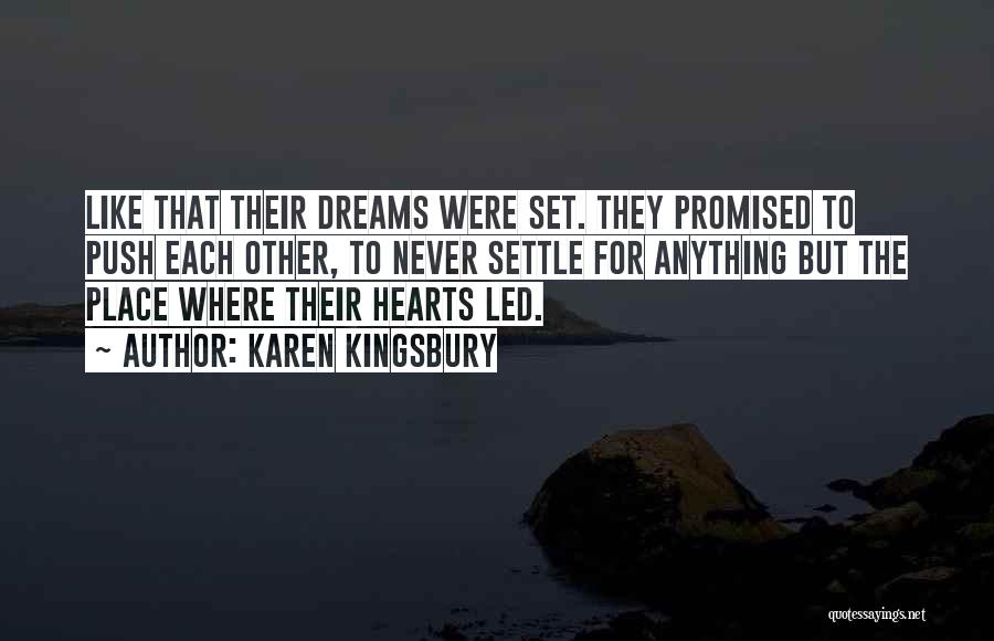 Karen Kingsbury Quotes: Like That Their Dreams Were Set. They Promised To Push Each Other, To Never Settle For Anything But The Place