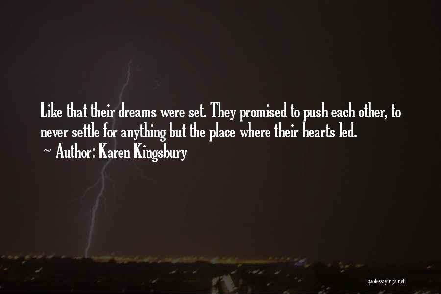 Karen Kingsbury Quotes: Like That Their Dreams Were Set. They Promised To Push Each Other, To Never Settle For Anything But The Place