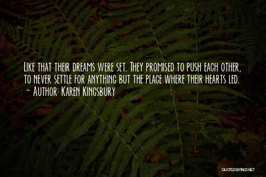 Karen Kingsbury Quotes: Like That Their Dreams Were Set. They Promised To Push Each Other, To Never Settle For Anything But The Place