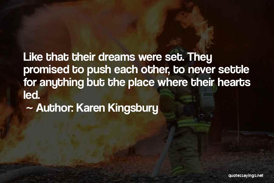 Karen Kingsbury Quotes: Like That Their Dreams Were Set. They Promised To Push Each Other, To Never Settle For Anything But The Place