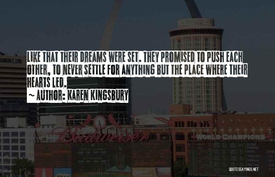 Karen Kingsbury Quotes: Like That Their Dreams Were Set. They Promised To Push Each Other, To Never Settle For Anything But The Place