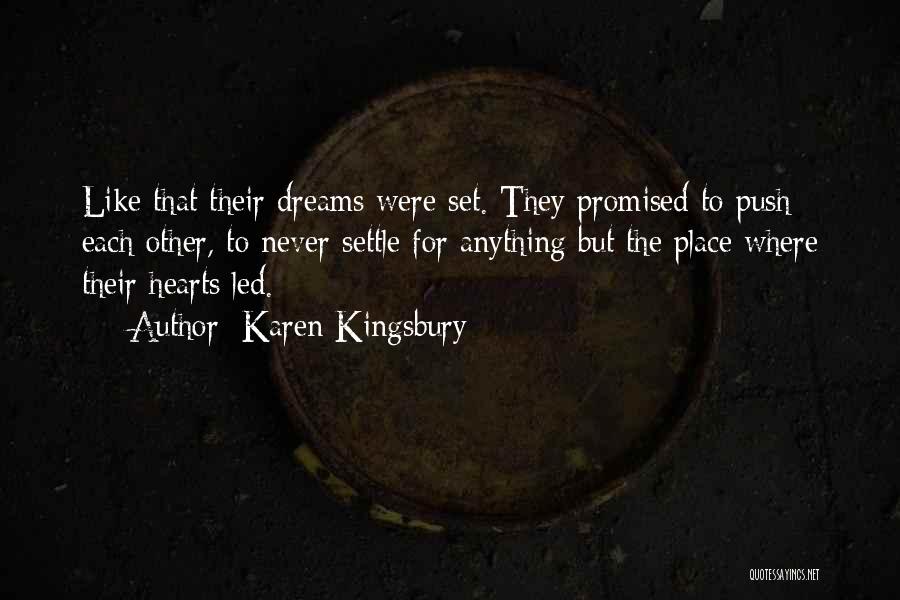 Karen Kingsbury Quotes: Like That Their Dreams Were Set. They Promised To Push Each Other, To Never Settle For Anything But The Place