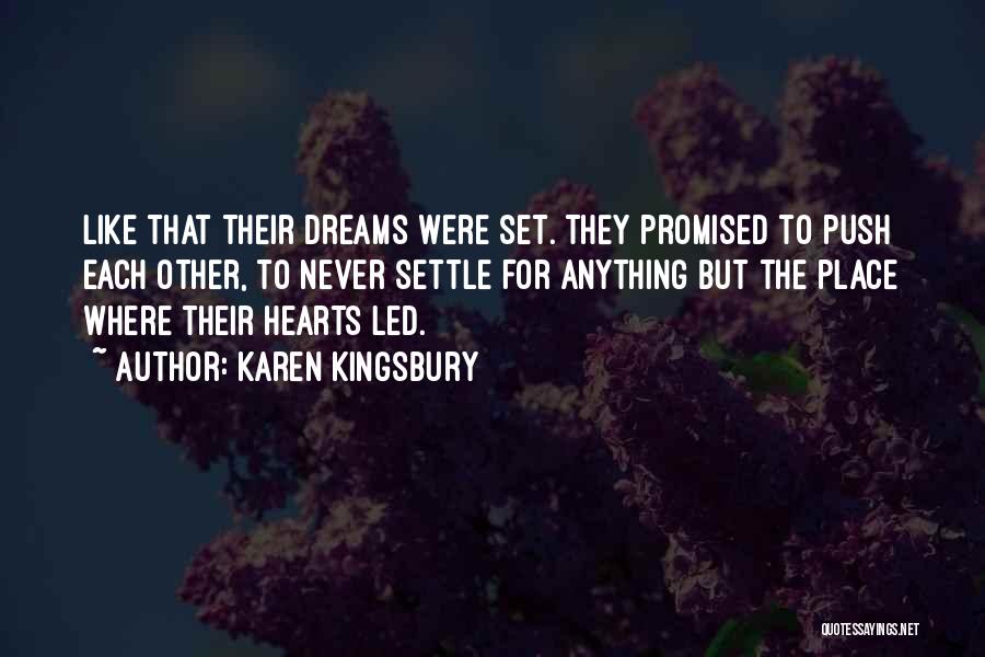 Karen Kingsbury Quotes: Like That Their Dreams Were Set. They Promised To Push Each Other, To Never Settle For Anything But The Place