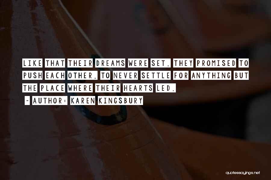 Karen Kingsbury Quotes: Like That Their Dreams Were Set. They Promised To Push Each Other, To Never Settle For Anything But The Place