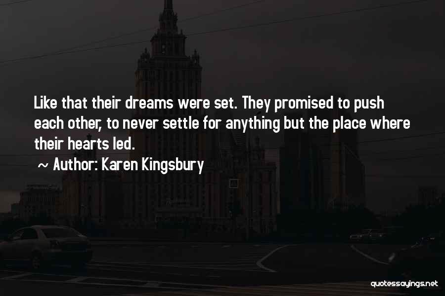 Karen Kingsbury Quotes: Like That Their Dreams Were Set. They Promised To Push Each Other, To Never Settle For Anything But The Place