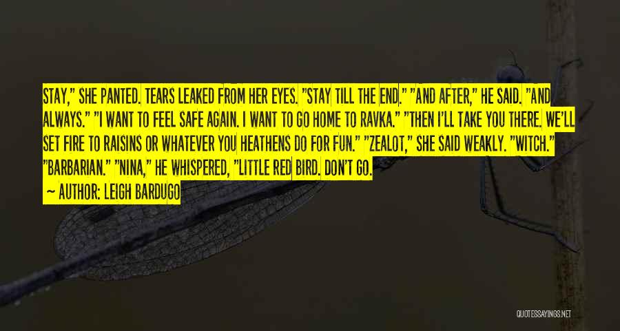 Leigh Bardugo Quotes: Stay, She Panted. Tears Leaked From Her Eyes. Stay Till The End. And After, He Said. And Always. I Want