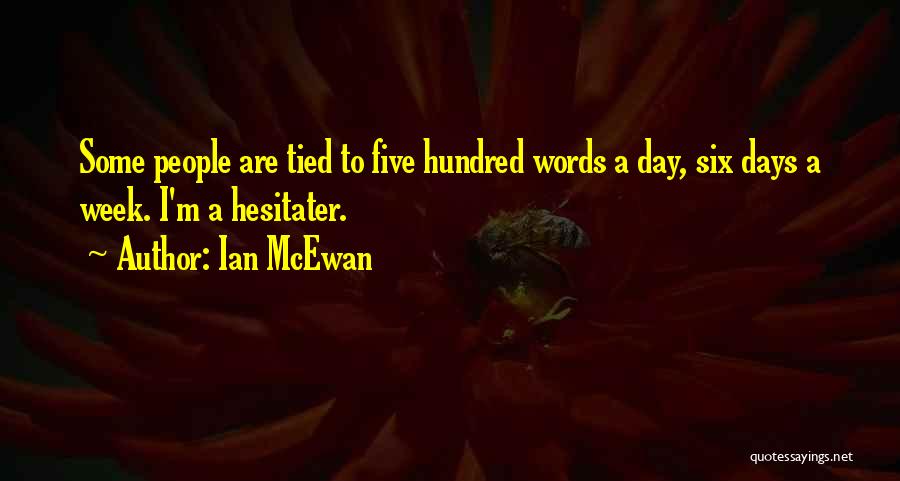 Ian McEwan Quotes: Some People Are Tied To Five Hundred Words A Day, Six Days A Week. I'm A Hesitater.