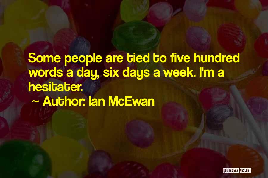 Ian McEwan Quotes: Some People Are Tied To Five Hundred Words A Day, Six Days A Week. I'm A Hesitater.