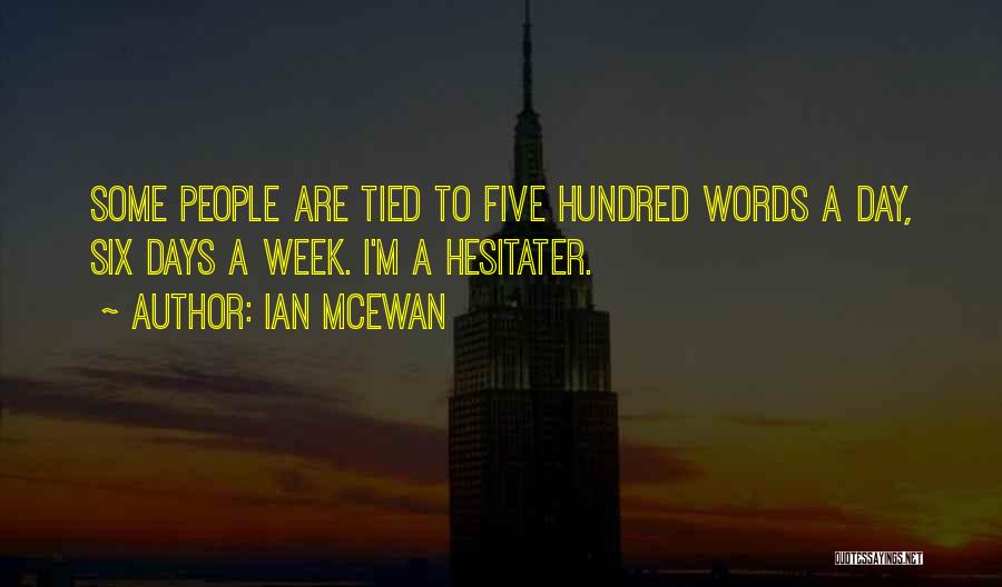 Ian McEwan Quotes: Some People Are Tied To Five Hundred Words A Day, Six Days A Week. I'm A Hesitater.
