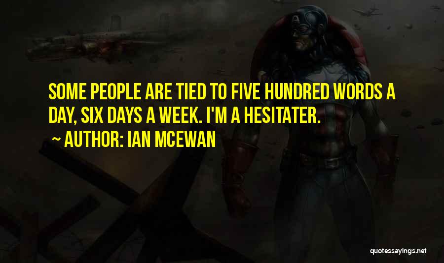 Ian McEwan Quotes: Some People Are Tied To Five Hundred Words A Day, Six Days A Week. I'm A Hesitater.