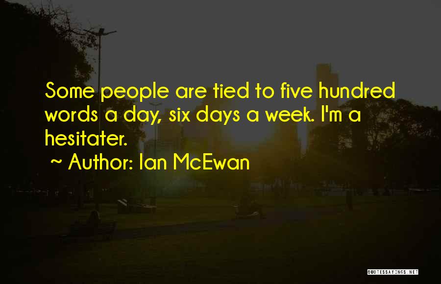 Ian McEwan Quotes: Some People Are Tied To Five Hundred Words A Day, Six Days A Week. I'm A Hesitater.