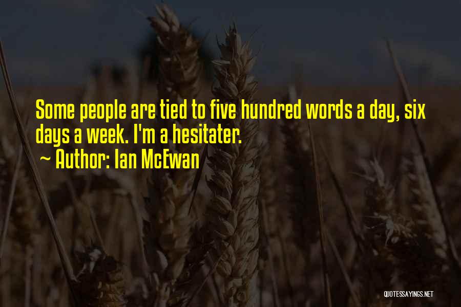 Ian McEwan Quotes: Some People Are Tied To Five Hundred Words A Day, Six Days A Week. I'm A Hesitater.