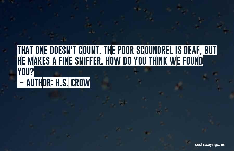 H.S. Crow Quotes: That One Doesn't Count. The Poor Scoundrel Is Deaf, But He Makes A Fine Sniffer. How Do You Think We