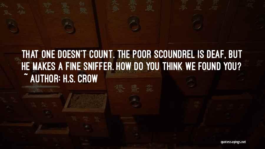 H.S. Crow Quotes: That One Doesn't Count. The Poor Scoundrel Is Deaf, But He Makes A Fine Sniffer. How Do You Think We