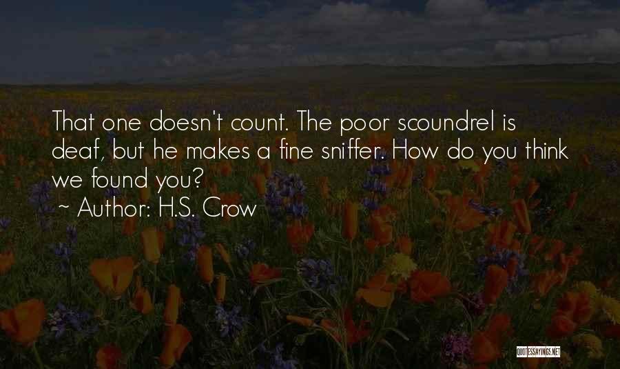 H.S. Crow Quotes: That One Doesn't Count. The Poor Scoundrel Is Deaf, But He Makes A Fine Sniffer. How Do You Think We