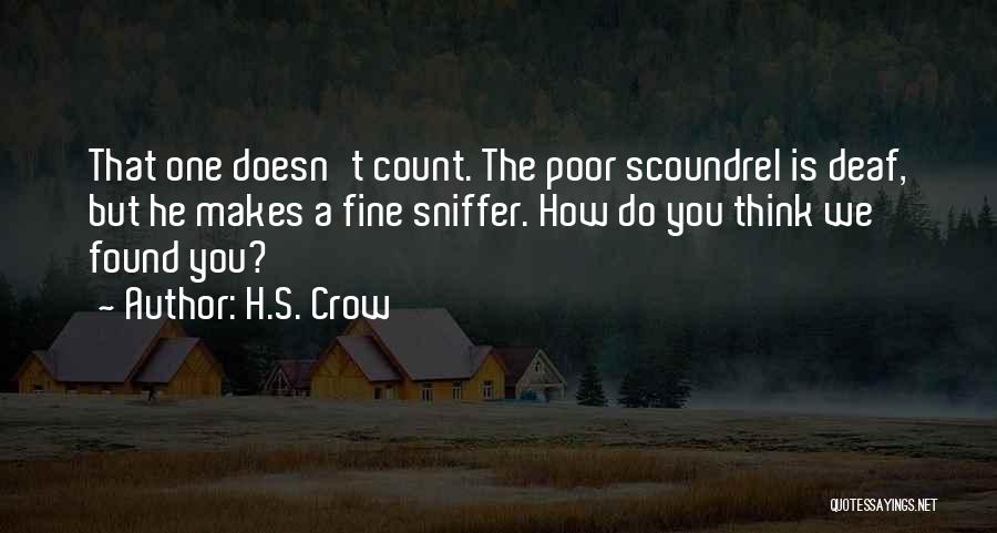 H.S. Crow Quotes: That One Doesn't Count. The Poor Scoundrel Is Deaf, But He Makes A Fine Sniffer. How Do You Think We