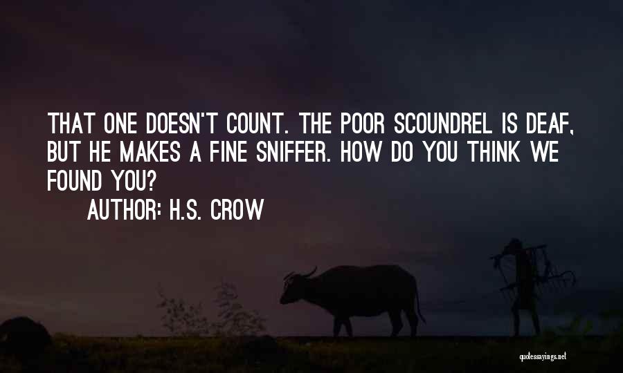 H.S. Crow Quotes: That One Doesn't Count. The Poor Scoundrel Is Deaf, But He Makes A Fine Sniffer. How Do You Think We