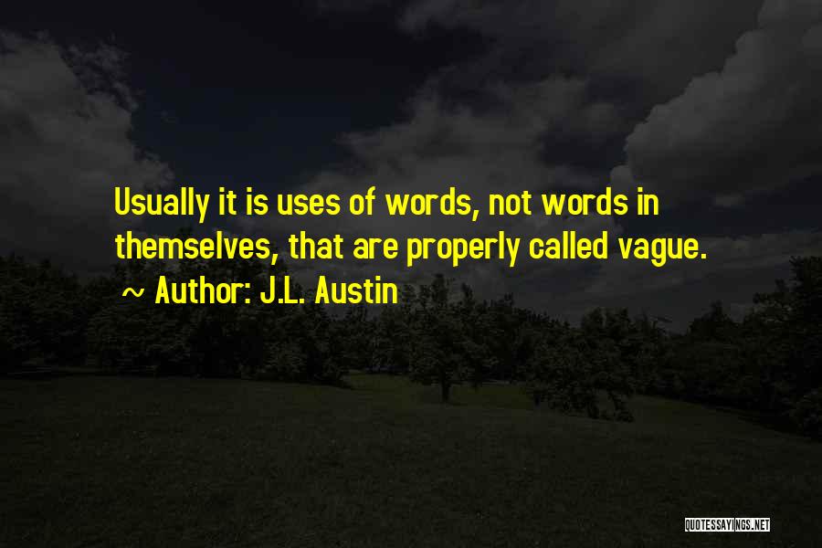 J.L. Austin Quotes: Usually It Is Uses Of Words, Not Words In Themselves, That Are Properly Called Vague.