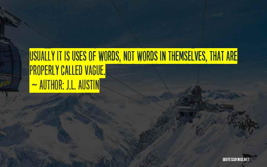 J.L. Austin Quotes: Usually It Is Uses Of Words, Not Words In Themselves, That Are Properly Called Vague.