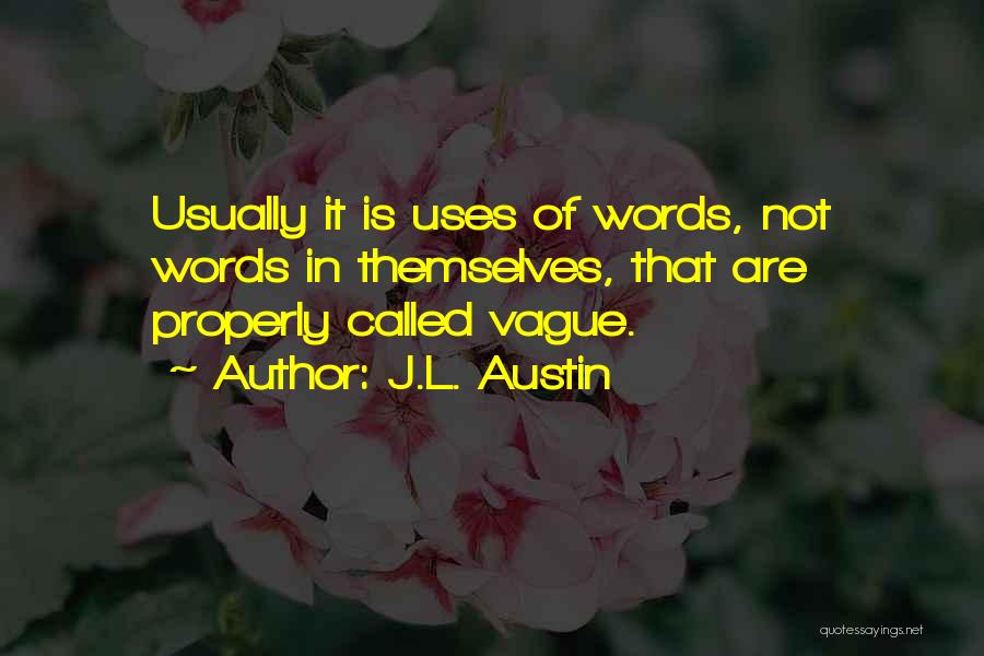 J.L. Austin Quotes: Usually It Is Uses Of Words, Not Words In Themselves, That Are Properly Called Vague.