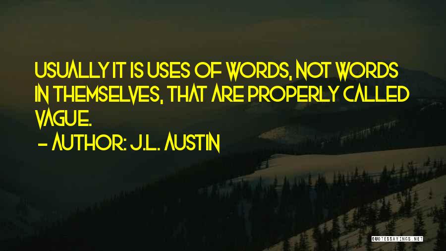 J.L. Austin Quotes: Usually It Is Uses Of Words, Not Words In Themselves, That Are Properly Called Vague.