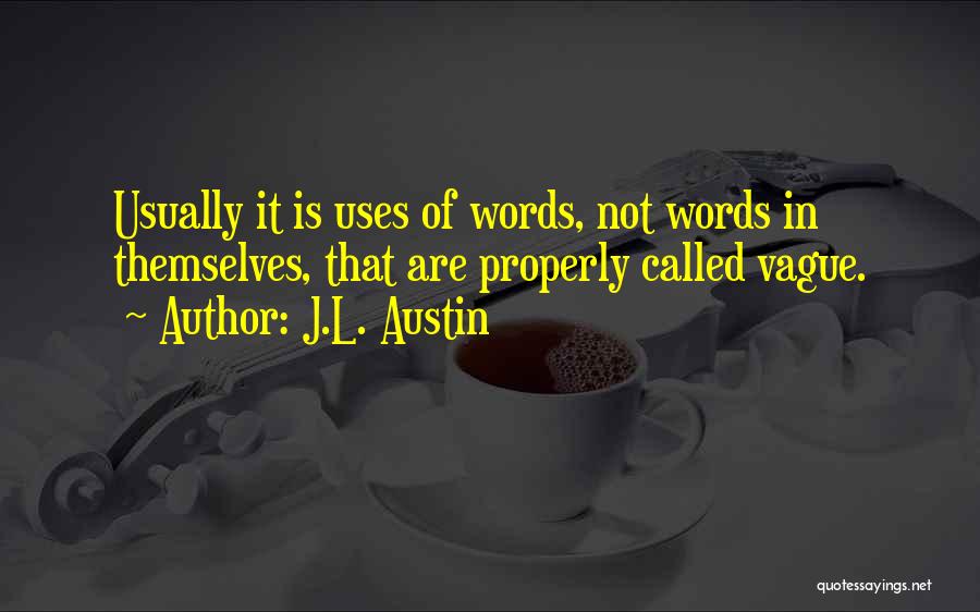 J.L. Austin Quotes: Usually It Is Uses Of Words, Not Words In Themselves, That Are Properly Called Vague.