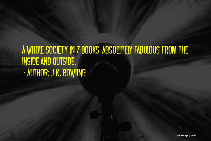 J.K. Rowling Quotes: A Whole Society In 7 Books. Absolutely Fabulous From The Inside And Outside.