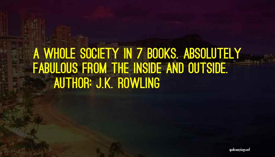 J.K. Rowling Quotes: A Whole Society In 7 Books. Absolutely Fabulous From The Inside And Outside.