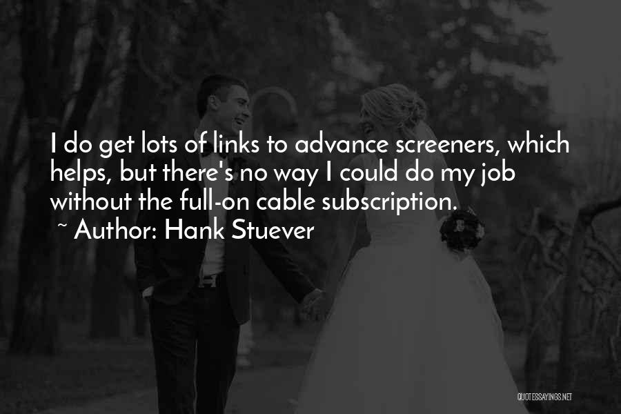 Hank Stuever Quotes: I Do Get Lots Of Links To Advance Screeners, Which Helps, But There's No Way I Could Do My Job
