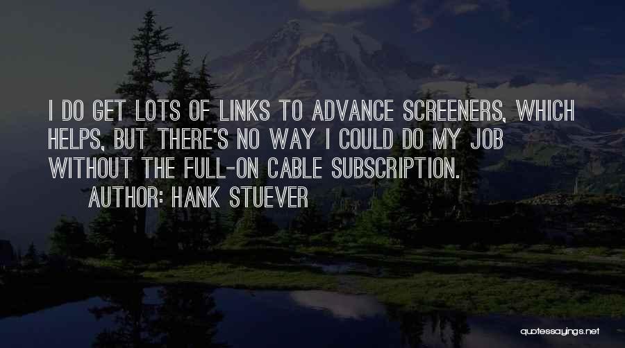 Hank Stuever Quotes: I Do Get Lots Of Links To Advance Screeners, Which Helps, But There's No Way I Could Do My Job