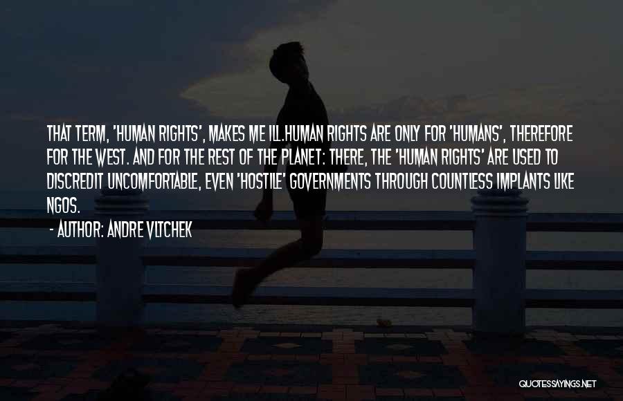 Andre Vltchek Quotes: That Term, 'human Rights', Makes Me Ill.human Rights Are Only For 'humans', Therefore For The West. And For The Rest