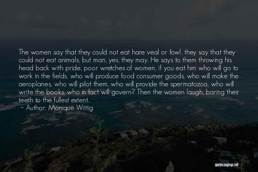 Monique Wittig Quotes: The Women Say That They Could Not Eat Hare Veal Or Fowl, They Say That They Could Not Eat Animals,