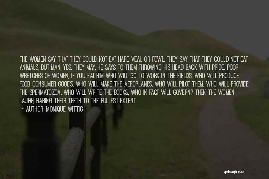 Monique Wittig Quotes: The Women Say That They Could Not Eat Hare Veal Or Fowl, They Say That They Could Not Eat Animals,