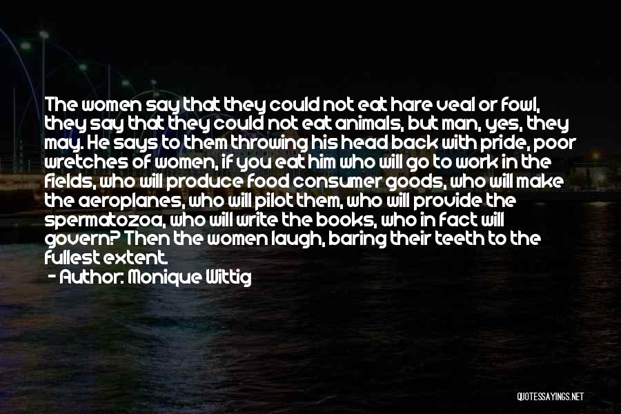 Monique Wittig Quotes: The Women Say That They Could Not Eat Hare Veal Or Fowl, They Say That They Could Not Eat Animals,
