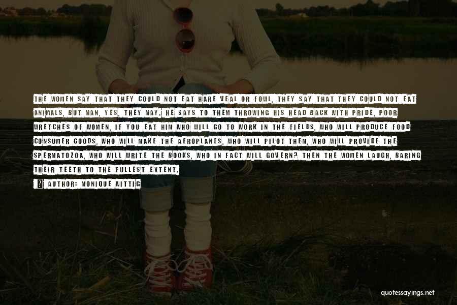 Monique Wittig Quotes: The Women Say That They Could Not Eat Hare Veal Or Fowl, They Say That They Could Not Eat Animals,