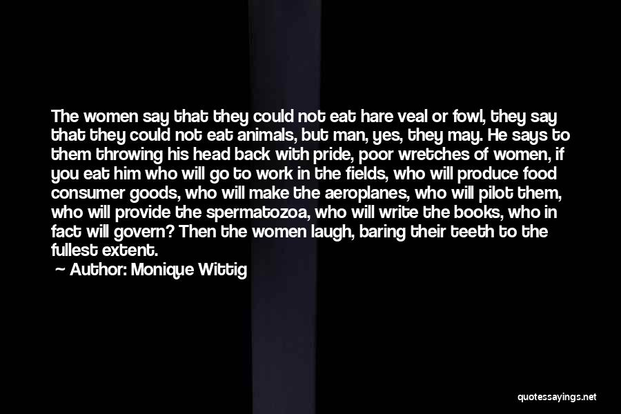 Monique Wittig Quotes: The Women Say That They Could Not Eat Hare Veal Or Fowl, They Say That They Could Not Eat Animals,
